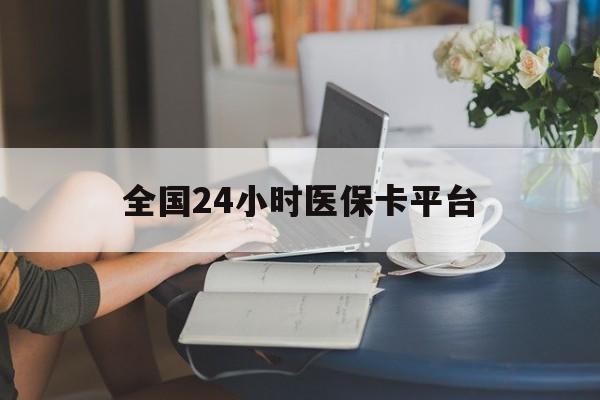 百色全国24小时医保卡平台(医保24小时服务标志)
