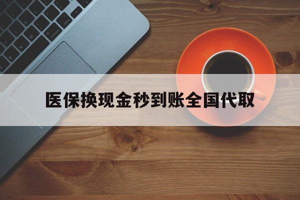 百色医保换现金秒到账全国代取(医保卡换现金联系方式)