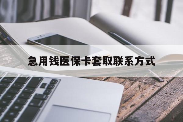 百色急用钱医保卡套取联系方式(谁有医保套现联系方式)